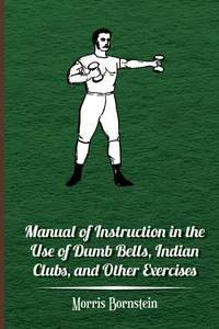 Manual Of Instruction In The Use Of Dumb Bells, Indian Clubs, And Other Exercises_cover