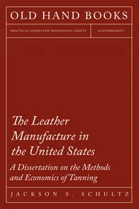 The Leather Manufacture in the United States - A Dissertation on the Methods and Economics of Tanning_cover