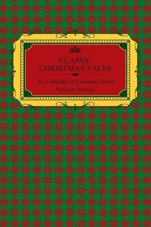 Classic Christmas Tales - An Anthology of Christmas Stories by Great Authors Including Hans Christian Andersen, Leo Tolstoy, L. Frank Baum, Fyodor Dostoyevsky, and O. Henry