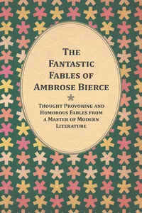 The Fantastic Fables of Ambrose Bierce - Thought Provoking and Humorous Fables from a Master of Modern Literature - With a Biography of the Author_cover