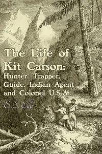 The Life of Kit Carson: Hunter, Trapper, Guide, Indian Agent and Colonel U.S.A_cover
