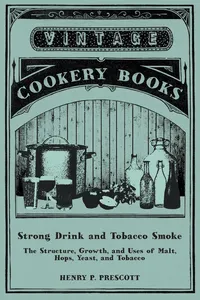 Strong Drink and Tobacco Smoke - The Structure, Growth, and Uses of Malt, Hops, Yeast, and Tobacco_cover