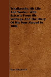 Tchaikovsky, His Life And Works - With Extracts From His Writings, And The Diary Of His Tour Abroad In 1888_cover