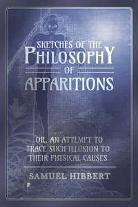 Sketches of the Philosophy of Apparitions or, An Attempt to Trace Such Illusion to Their Physical Causes_cover