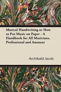 Musical Handwriting or How to Put Music on Paper - A Handbook for All Musicians, Professional and Amateur_cover