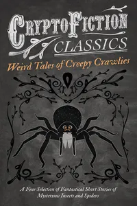 Weird Tales of Creepy Crawlies - A Fine Selection of Fantastical Short Stories of Mysterious Insects and Spiders_cover