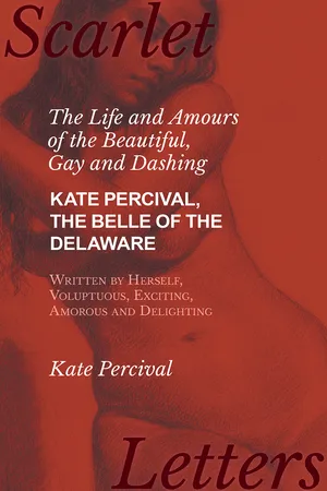 The Life and Amours of the Beautiful, Gay and Dashing Kate Percival, The Belle of the Delaware, Written by Herself, Voluptuous, Exciting, Amorous and Delighting