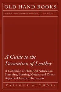 A Guide to the Decoration of Leather - A Collection of Historical Articles on Stamping, Burning, Mosaics and Other Aspects of Leather Decoration_cover
