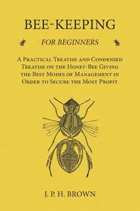 Bee-Keeping for Beginners - A Practical Treatise and Condensed Treatise on the Honey-Bee Giving the Best Modes of Management in Order to Secure the Most Profit_cover