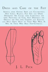 Dress and Care of the Feet; Showing their Natural Shape and Construction; How Corns, Bunions, Flat Feet, and Other Deformities Are Caused_cover