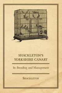 Shackleton's Yorkshire Canary - Its Breeding and Management_cover