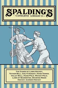 Spalding's Athletic Library - The Games of Lawn Hockey, Tether Ball, Golf-Croquet, Hand Tennis, Volley Ball, Hand Polo, Wicket Polo, Laws of Badminton, Drawing Room Hockey, Garden Hockey_cover