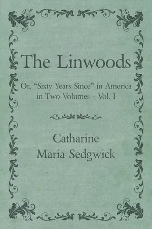 The Linwoods - Or, "Sixty Years Since" in America in Two Volumes - Vol. I