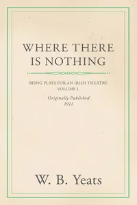 Where There is Nothing: Being Plays for an Irish Theatre - Volume I._cover