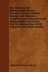 The Elements Of Homeopathic Theory, Practice, Materia Medica, Dosage And Pharmacy - Compiled And Arranged From Homeopathic Text Books For The Information Of All Enquirers Into Homeopathy_cover