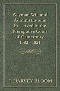 Wayman Will and Administrations Preserved in the Prerogative Court of Canterbury - 1383 - 1821_cover