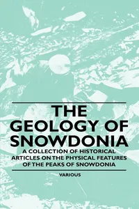 The Geology of Snowdonia - A Collection of Historical Articles on the Physical Features of the Peaks of Snowdonia_cover