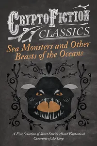 Sea Monsters and Other Beasts of the Oceans - A Fine Selection of Short Stories About Fantastical Creatures of the Deep_cover