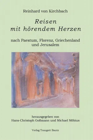 Reisen mit hörendem Herzen nach PAESTUM nach FLORENZ nach PATMOS nach JERUSALEM Aufzeichnungen aus den Jahren 1957, 1958, 1959 und 1960