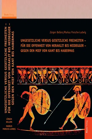 Ungesetzliche versus gesetzliche Freiheiten – für die Offenheit von Heraklit bis Heidegger – gegen den Mief von Kant bis Habermas