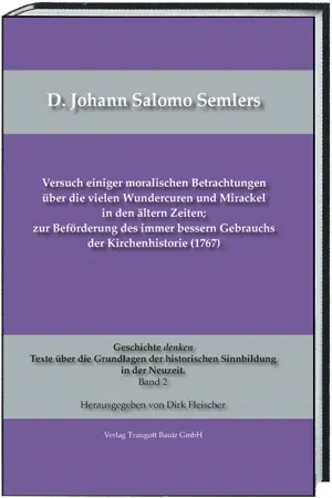 D. Johann Salomo Semlers Versuch einiger moralischen Betrachtungen über die vielen Wundercuren und Mirackel in den ältern Zeiten; zur Beförderung des immer bessern Gebrauchs der Kirchenhistorie (1767)