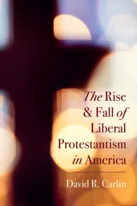 The Rise and Fall of Liberal Protestantism in America_cover