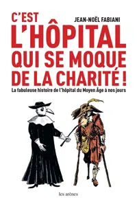 C'est l'hôpital qui se moque de la charité ! - La fabuleuse histoire de l'hôpital du Moyen Age à nos_cover
