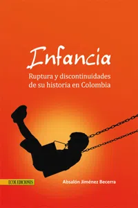 Infancia. Ruptura y discontinuidades de su historia en Colombia_cover