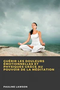 Guérir les douleurs émotionnelles et physiques grâce au pouvoir de la méditation_cover