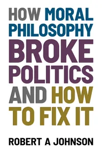 How Moral Philosophy Broke Politics_cover