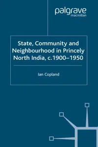 State, Community and Neighbourhood in Princely North India, c. 1900-1950_cover