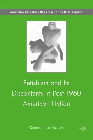 Fetishism and Its Discontents in Post-1960 American Fiction