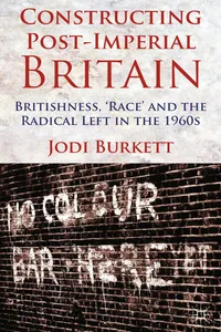 Constructing Post-Imperial Britain: Britishness, 'Race' and the Radical Left in the 1960s_cover