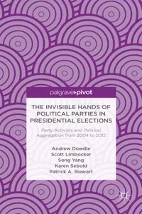 The Invisible Hands of Political Parties in Presidential Elections: Party Activists and Political Aggregation from 2004 to 2012_cover