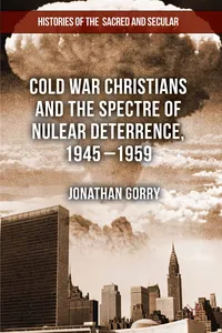 Cold War Christians and the Spectre of Nuclear Deterrence, 1945-1959_cover