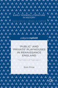 'Public' and 'Private' Playhouses in Renaissance England: The Politics of Publication_cover