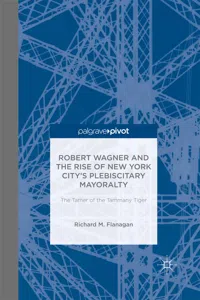 Robert Wagner and the Rise of New York City's Plebiscitary Mayoralty: The Tamer of the Tammany Tiger_cover