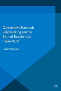 Conservative Economic Policymaking and the Birth of Thatcherism, 1964-1979_cover