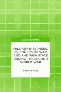 Military Internees, Prisoners of War and the Irish State during the Second World War_cover