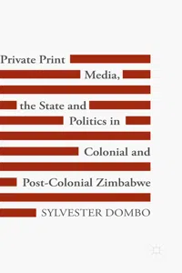 Private Print Media, the State and Politics in Colonial and Post-Colonial Zimbabwe_cover