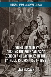 Divided Loyalties? Pushing the Boundaries of Gender and Lay Roles in the Catholic Church, 1534-1829_cover