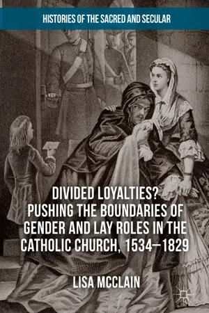 Divided Loyalties? Pushing the Boundaries of Gender and Lay Roles in the Catholic Church, 1534-1829