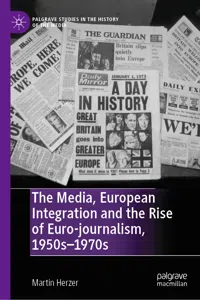 The Media, European Integration and the Rise of Euro-journalism, 1950s–1970s_cover