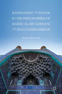 Knowledge and Power in the Philosophies of Ḥamīd al-Dīn Kirmānī and Mullā Ṣadrā Shīrāzī_cover