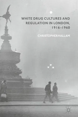 White Drug Cultures and Regulation in London, 1916–1960