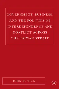 Government, Business, and the Politics of Interdependence and Conflict across the Taiwan Strait_cover