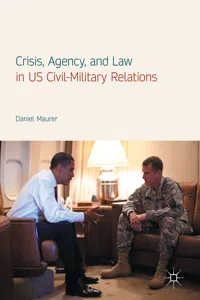 Crisis, Agency, and Law in US Civil-Military Relations_cover