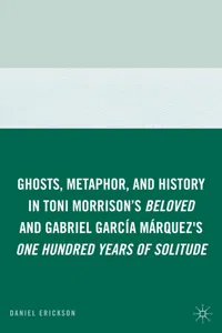 Ghosts, Metaphor, and History in Toni Morrison's Beloved and Gabriel GarcIa MArquez's One Hundred Years of Solitude_cover