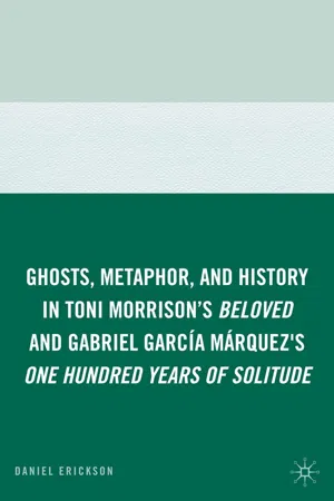 Ghosts, Metaphor, and History in Toni Morrison's Beloved and Gabriel GarcIa MArquez's One Hundred Years of Solitude