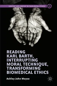 Reading Karl Barth, Interrupting Moral Technique, Transforming Biomedical Ethics_cover